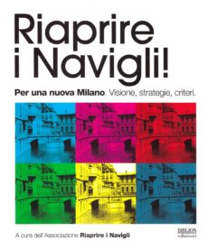 Riaprire i Navigli! Per una nuova Milano. Visione, strategie, criteri