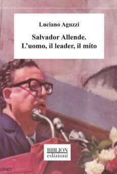 Salvador Allende. L’uomo, il leader, il mito