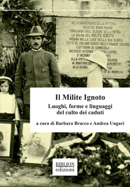 Il Milite Ignoto. Luoghi, forme e linguaggi del culto dei caduti.
